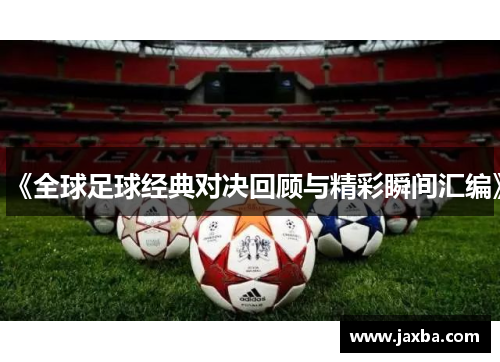 《全球足球经典对决回顾与精彩瞬间汇编》