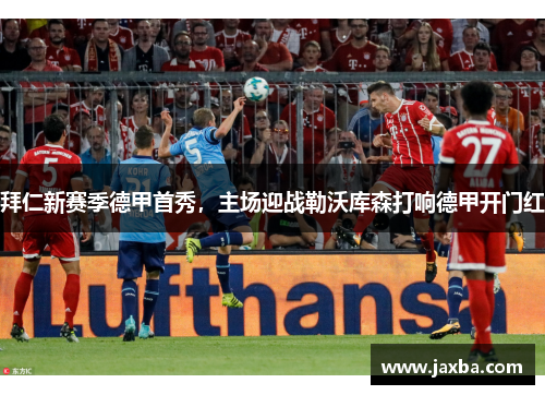 拜仁新赛季德甲首秀，主场迎战勒沃库森打响德甲开门红
