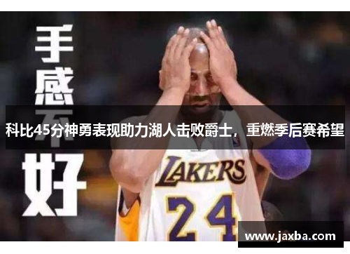 科比45分神勇表现助力湖人击败爵士，重燃季后赛希望