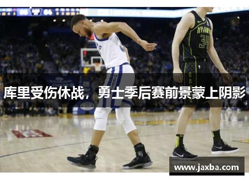 库里受伤休战，勇士季后赛前景蒙上阴影