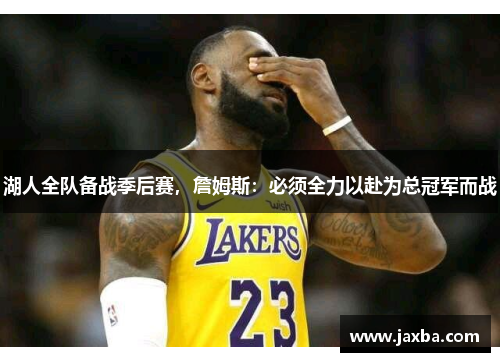 湖人全队备战季后赛，詹姆斯：必须全力以赴为总冠军而战