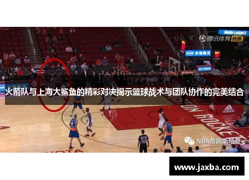 火箭队与上海大鲨鱼的精彩对决揭示篮球战术与团队协作的完美结合